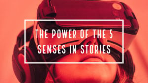 The Power Of The 5 Senses In Stories