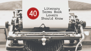 40 Literary Terms Book Lovers Should Know