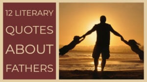 Top 12 Literary Quotes About Fathers