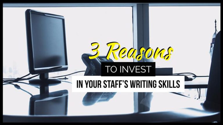 3 Reasons To Invest In Your Staff’s Writing Skills - Writers Write