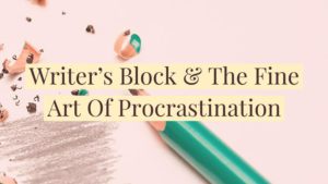 Writer's Block & The Fine Art of Procrastination