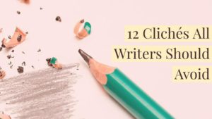 12 Clichés Writers Should Avoid
