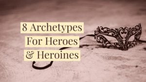8 Archetypes For Heroes & Heroines