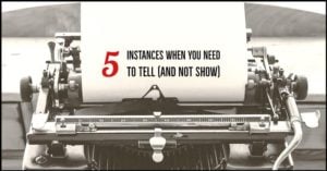 5 Instances When You Need To Tell (And Not Show)
