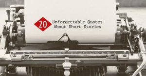 20 Unforgettable Quotes About Short Stories