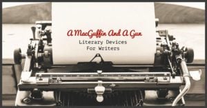 Literary Devices For Writers – A MacGuffin And A Gun
