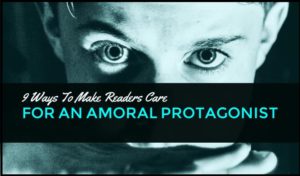 9 Ways To Make Readers Care For An Amoral Protagonist