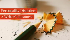 Personality Disorders - A Writer's Resource