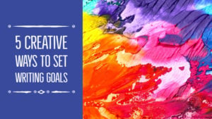 5 Creative Ways To Set Writing Goals