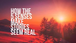 How The 5 Senses Make Stories Seem Real