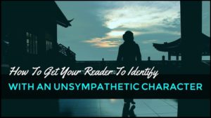 4 Ways To Get Your Reader To Identify With An Unsympathetic Character