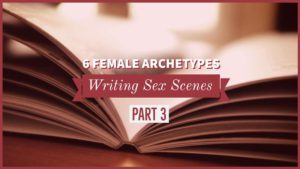 Writing Sex Scenes - 6 Female Archetypes