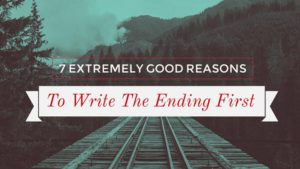 7 Extremely Good Reasons To Write The Ending First
