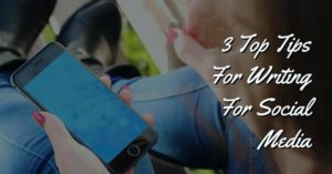3 Top Tips For Writing For Social Media