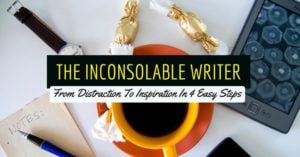 The Inconsolable Writer - From Distraction To Inspiration In 4 Easy Steps
