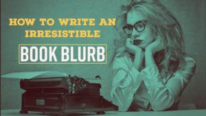 How To Write An Irresistible Book Blurb In 5 Easy Steps
