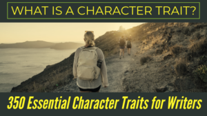 What Is a Character Trait? 350 Essential Character Traits for Writers