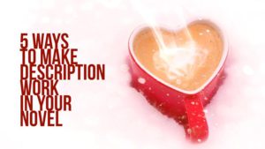 5 Ways To Make Description Work In Your Novel