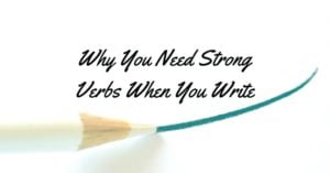 Why You Need Strong Verbs When You Write