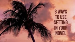 3 Ways To Use Setting In Your Novel