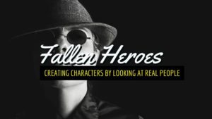 Fallen Heroes – Creating Characters By Looking At Real People