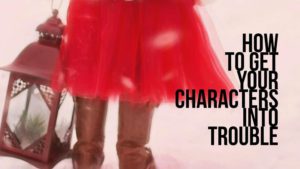 How To Get Your Characters Into Trouble