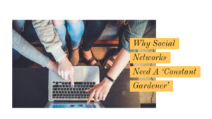 Social Networks Need A ‘Constant Gardener’