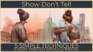 Show Don’t Tell: 5 Simple Techniques Every Writer Should Know
