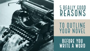 What Is An Outline? 5 Strong Reasons To Outline Your Novel Before You Start Writing