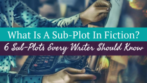 What Is A Sub-Plot In Fiction? 6 Sub-Plots Every Writer Should Know