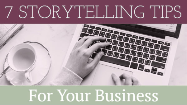 7 Storytelling Tips For Your Business - Writers Write - Business Storytelling Tips