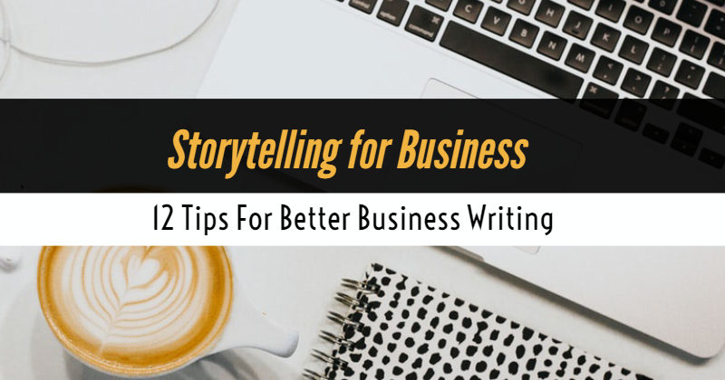 Storytelling for Business - 12 Tips For Better Business Writing