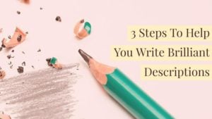3 Steps To Help You Write Brilliant Descriptions
