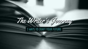 The Writer's Journey – 3 Ways To Craft Your Future