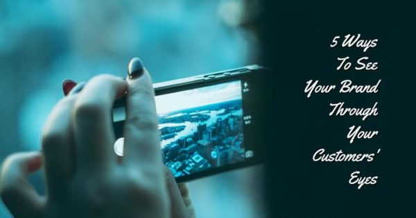 5 Simple Ways To See Your Brand Through Your Customers' Eyes - Writers ...