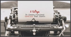 5 Ways To Create Fictional Conflict That Counts