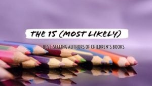 The 15 (Most Likely) Best-Selling Authors of Children’s Books