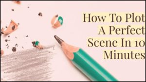 How To Plot A Perfect Scene In 10 Minutes