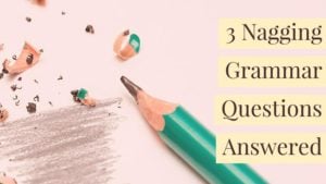 3 Nagging Grammar Questions Answered
