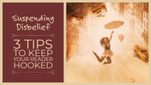 Suspending Disbelief – 3 Tips To Keep Your Reader Hooked