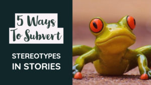 5 Surprisingly Simple Ways To Subvert Stereotypes In Stories