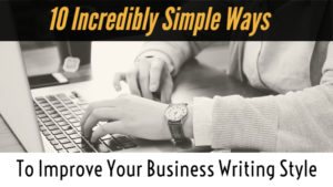 10 Incredibly Simple Ways To Improve Your Business Writing Style