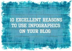 10 Excellent Reasons To Use Infographics On Your Blog