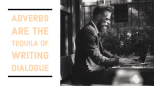 Why Adverbs Are The Tequila Of Writing Dialogue