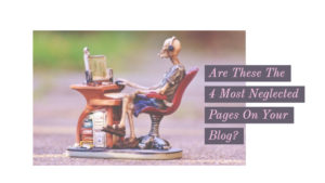 Are These The 4 Most Neglected Pages On Your Blog