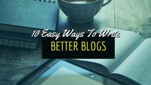 10 Easy Ways To Write Better Blogs