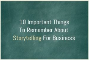10 Important Things To Remember About Storytelling For Business