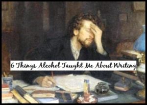 6 Things Alcohol Taught Me About Writing