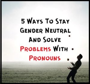 5 Ways To Stay Gender Neutral And Solve Problems With Pronouns