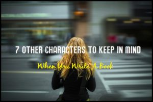 7 Other Characters To Consider When You Write A Book